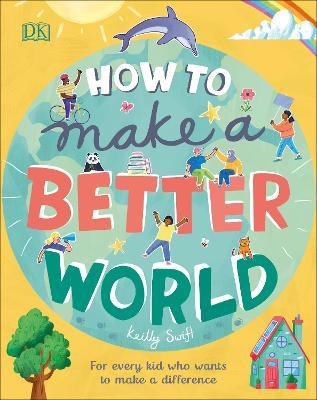 How to make better world : for every kid who wants to make a difference