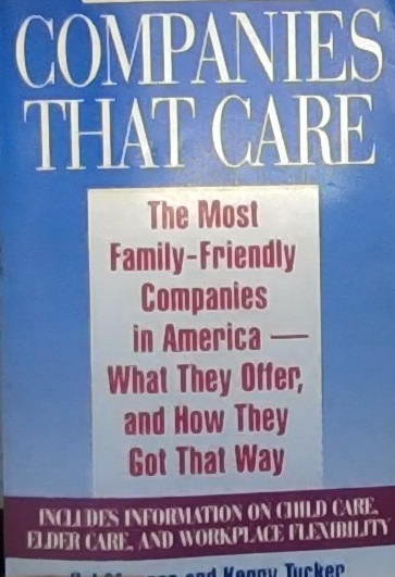 Companies that care :  the most family-oriented companies in America, what they offer, and how they got that way / Hal Morgan ; Kerry Tucker