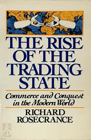 The rise of the trading state :  commerce and conquest in the modern world / Richard rosecrance
