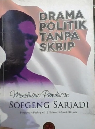 Drama politik tanpa skrip : menelusuri pemikiran Soegeng Sarjadi