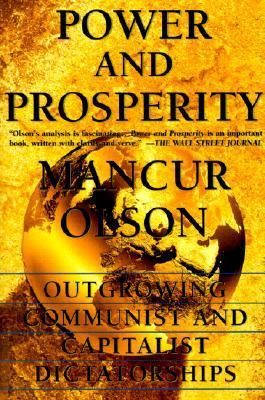 Power and prosperity : outgrowing communist and capitalist dictatorships