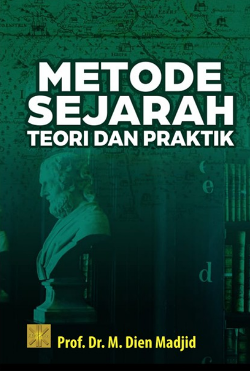 Metode sejarah :  teoi dan praktik / Dien Madjid ; editor, Johan Wahyudi ; penyelaras bahasa, Yusradi Usman al-Gayoni ; desain sampul, Ridwan Kamil