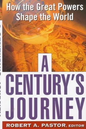 A century's journey : how the great powers shape the world