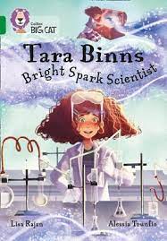 Tara Binns : bright spark scientist / Pengarang: Lisa Rajan , Ilustrasi: Alessia Trunfio