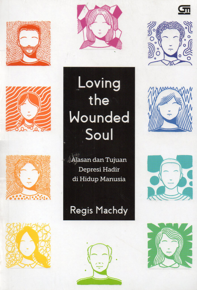 Loving the wounded soul :  alasan dan tujuan depresi hadir di hidup manusia / Regis Machdy, penyunting; Yohana Shera