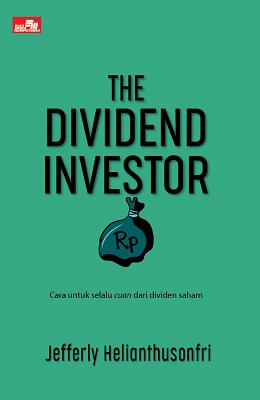 The dividend investor :  cara untuk selalu cuan dari dividen saham / Jefferly Helianthusonfri ; editor, Whindy Yoevestian ; penata letak, Matizih