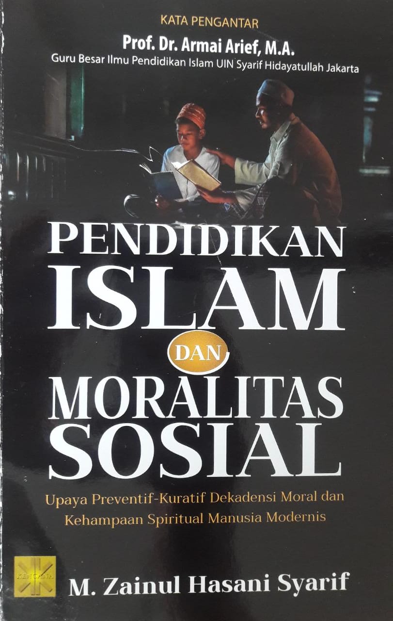 Pendidikan Islam dan moralitas sosial : upaya preventif-kuratif dekadensi moral dan kehampaan spritual manusia modernis