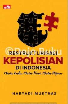 Restrukturisasi kepolisian di indonesia : masa lalu masa kini, masa depan