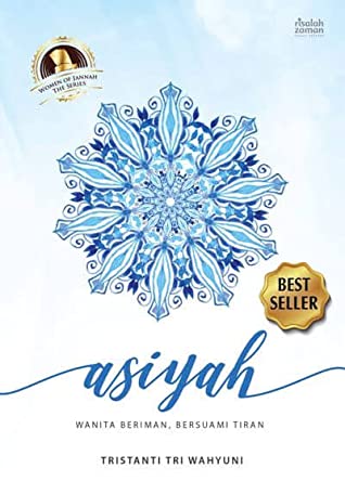 Asiyah :  Wanita beriman, bersuami tiran / Tristanti Tri Wahyuni ; penyunting, Ibnu Shohib