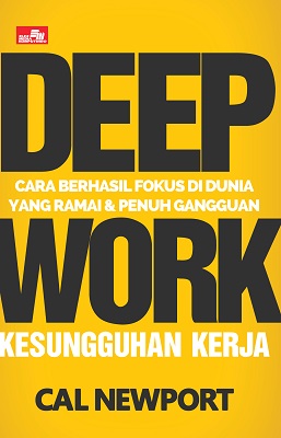 Deep work : kesungguhan kerja : cara berhasil fokus di dunia yang ramai dan penuh gangguan