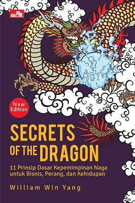Secrets of the dragon - new edition : 11 prinsip dasar kepemimpinan naga untuk bisnis, perang, dan kehidupan