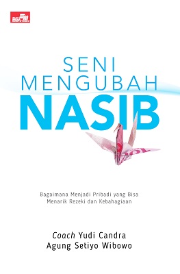 Seni mengubah nasib : bagaimana menjadi pribadi yang bisa menarik rezeki dan bahagia