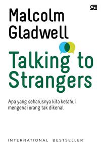 Talking to strangers :  apa yang seharusnya kita ketahui mengenai orang yang tak dikenal / Malcolm Gladwell ; alih bahasa, Zia Anshor