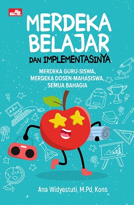Merdeka belajar dan implementasinya : merdeka guru-siswa, merdeka dosen-mahasiswa semua bahagia