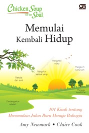 Chicken soup for the soul : memulai kembali hidup : 101 kisah tentang menemukan jalan baru menuju bahagia