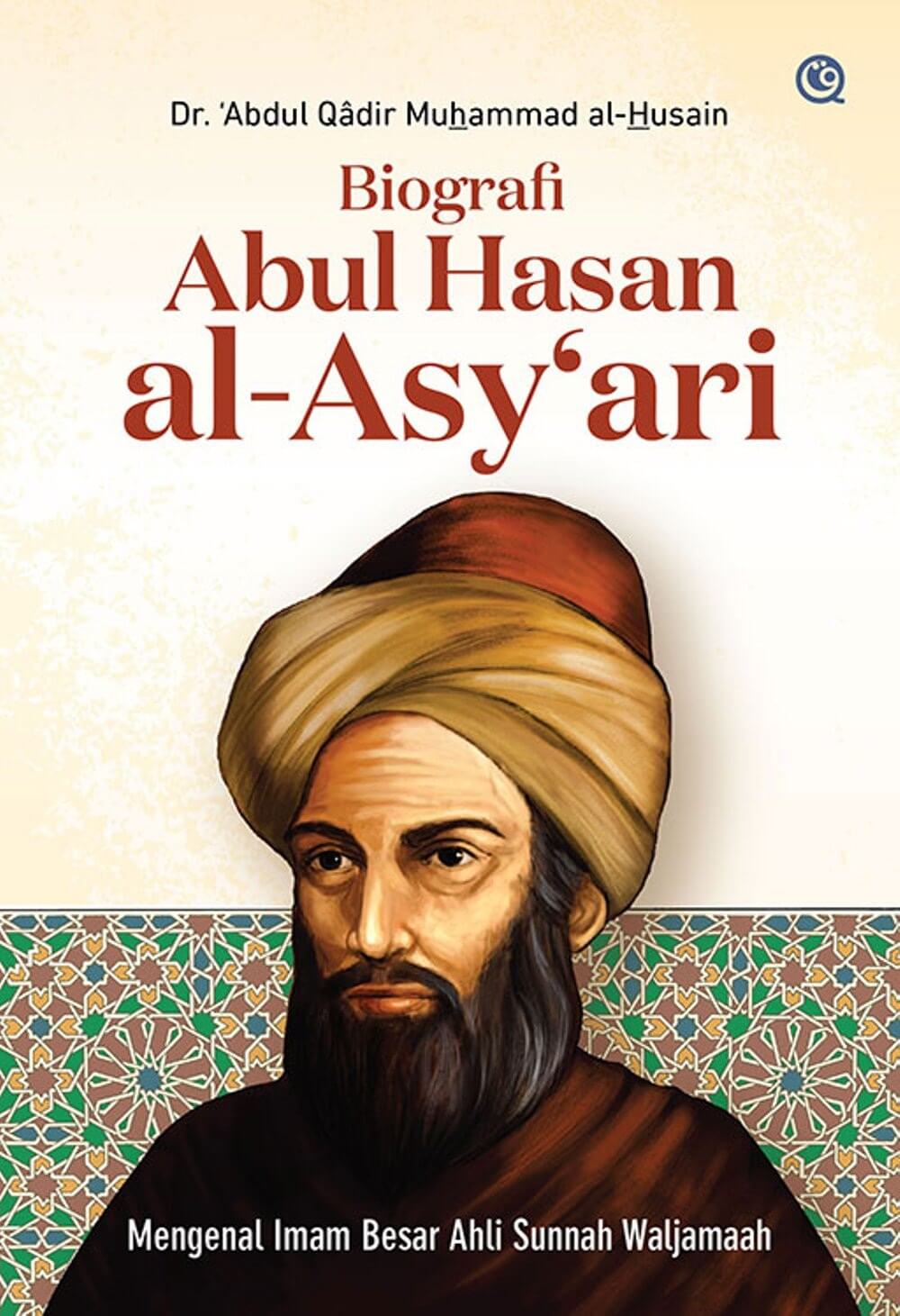 Biografi Abul Hasan al-Asy'ari :  mengenal imam besar ahli sunah waljamaah / Abdul Qadir Muhammad al-Husain ; penerjemah, M. Tatam Wijaya ; penyunting, Dien Cahaya SF