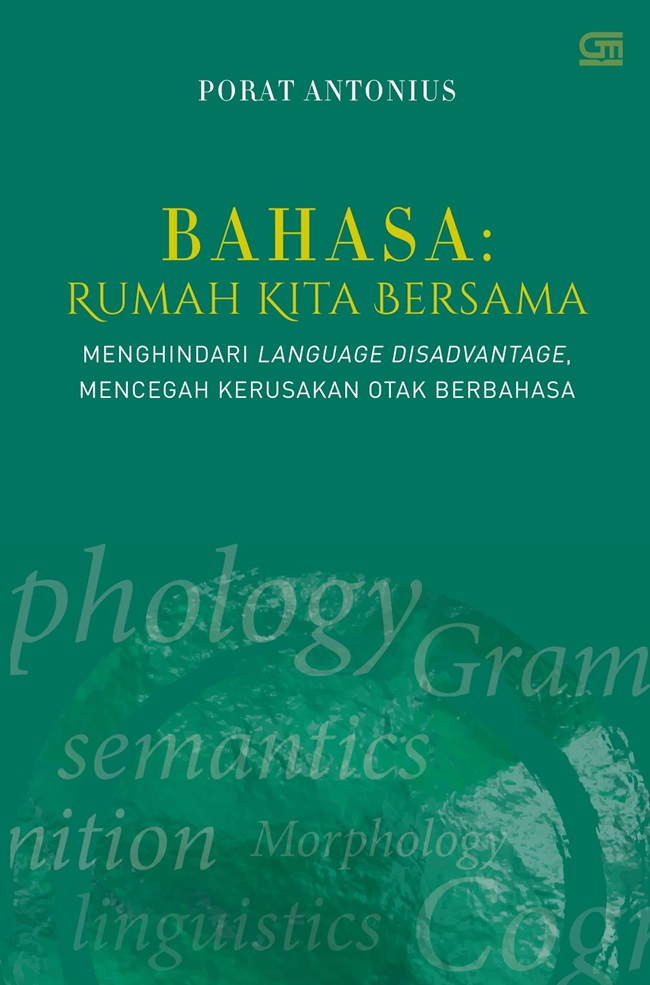Bahasa : rumah kita bersama :  menghindari language disadvantage, mencegah kerusakan otak berbahasa / Porat Antonius