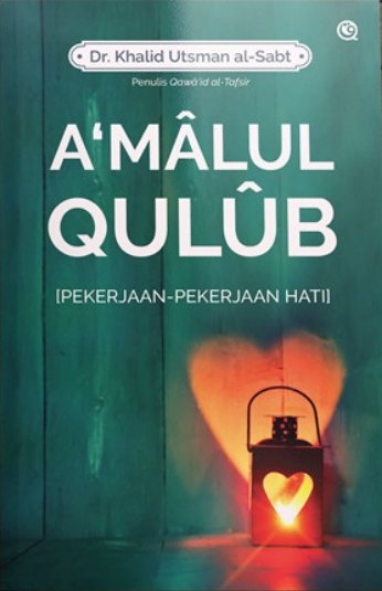 A'Malul Qulub :  pekerjaan-pekerjaan hati / Khalid Utsman Al-Sabt ; penerjemah, Tatam Wijaya ; penyunting, Hasin Abdullah ; Pengoreksi proff, Titis Adinda ; penata isi, Nur Aly ; Perancang sampul, Eko Widianto