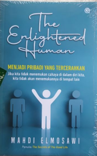 The Enlightened Human :  menjadi pribadi yang tercerahkan jika kita tidak menemukan cahaya di dalam diri kita, kita tidak akan menemukannya di tempat lain / Mahdi Elmosawi ; penerjemah,  Abdul Halim ; penyunting, Dien Cahaya SF ; Penata isi, Nurhasanah Ridwan ; Perancang sampul, Ujang Prayana