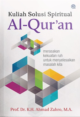 Kuliah solusi spiritual Al-Qur'an : merasakan kekuatan ruh untuk menyelesaikan masalah kita