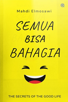 Semua bisa bahagia : the secrets of the good life