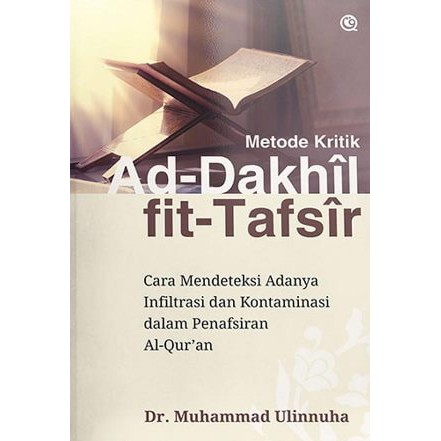 Metode kritik  ad-dakhil fit-tafsir :  cara mendeteksi adanya infiltrasi dan kontaminasi dalam penafsiran Al-Qur'an / Muhammad Ulinnuha ; penyunting, Qamaruddin SF ; penata isi, Nur Aly ; perancang sampul, AM Wantoro