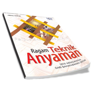 Ragam teknik anyaman : seni menganyam dari bahan-bahan sekitar