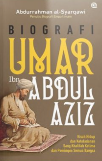 Biografi Umar ibn Abdul Aziz : kisah hidaup dan keteladanan sang khalifah kelima pemimpin semua bangsa