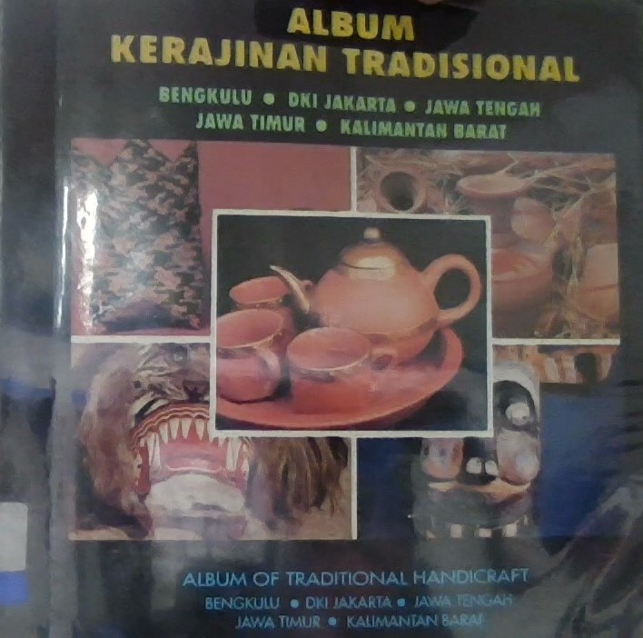 Album kerajinan tradisional = album of traditional handicraft :  bengkulu, dki jakarta, jawa tengah, jawa timur, kalimantan barat / Sun Ardi ; penerjemah, Soeprapto Soedjono