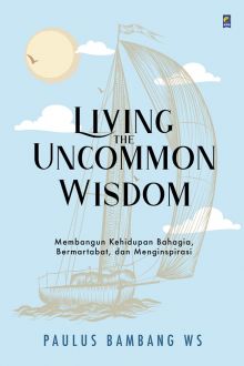 Living the uncommon wisdom / Paulus Bambang WS
