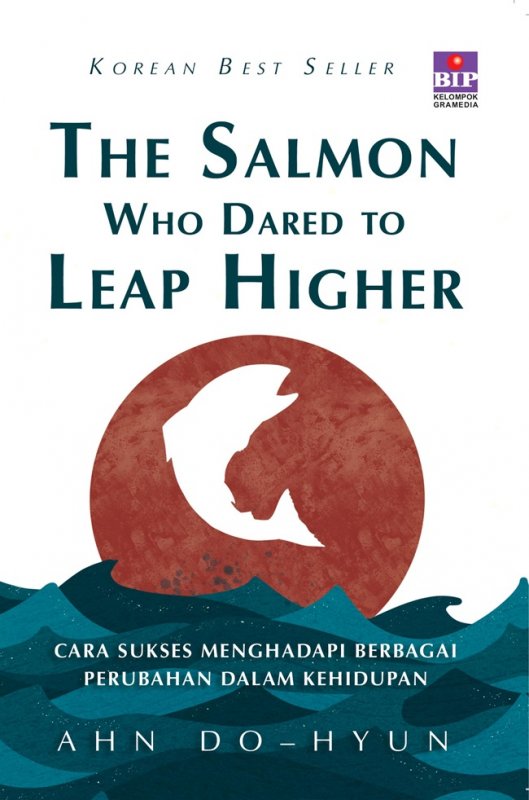 The salmon who dared to leap higher :  cara sukses menghadapi berbagai perubahan dalam kehidupan / Ahn Do-Hyun; alih bahasa, Lusiani Saputra; penyunting, Saptono Raharjo