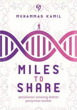 Miles to share :  perjalanan seorang dokter penyintas kanker / Muhammad Kamil ; editor, Nimas Disri