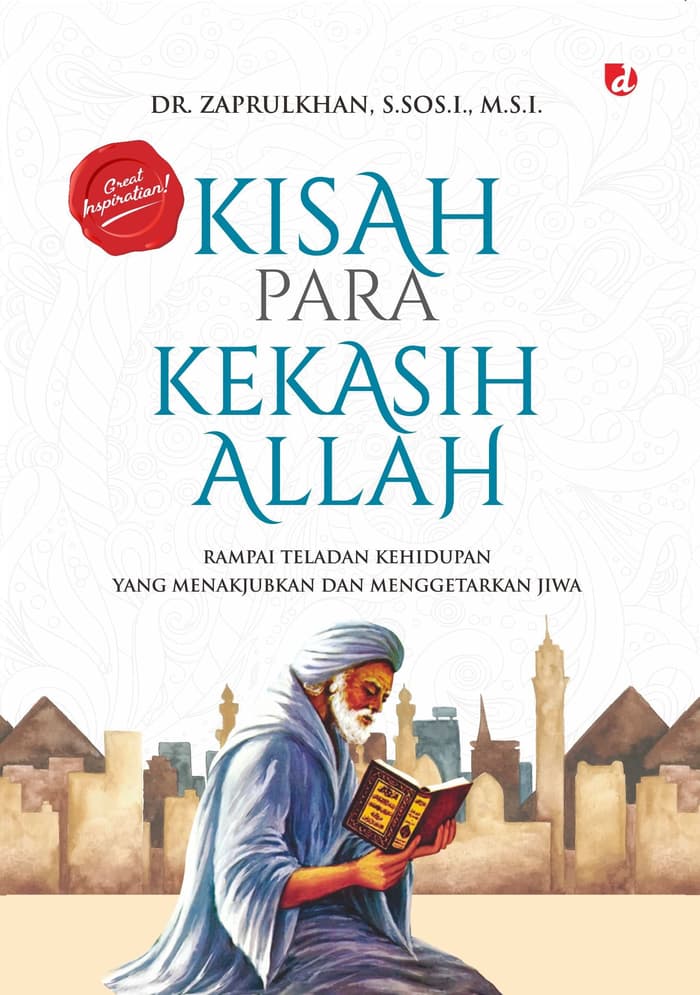 Kisah para kekasih Allah : rampai teladan kehidupan yang menakjubkan dan menggetarkan jiwa
