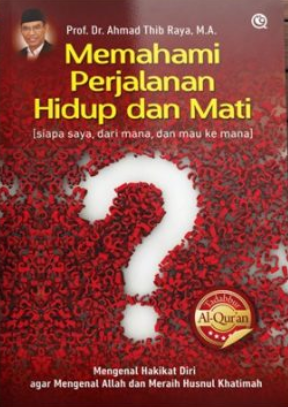 Memahami perjalanan hidup dan mati : siapa saya, dari mana, dan mau ke mana : mengenal hakikat diri agar mengenal Allah dan meraih husnul khatimah