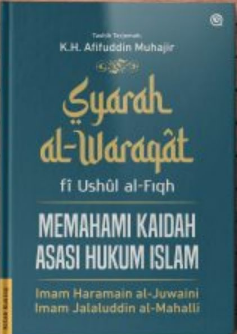 Syarah al-waraqat fi ushul al-fiqih :  memahami kaidah asasi hukum islam / Imam Haramain al-Juwaini, Imam Jalaluddin al-Mahali ; penerjemah, Muhamad Risqil Azizi, Miftahussurur, Randi Suhendi ; penashih terjemah, Dr. (HC). KH. Afifuddin Muhajir, M.Ag.