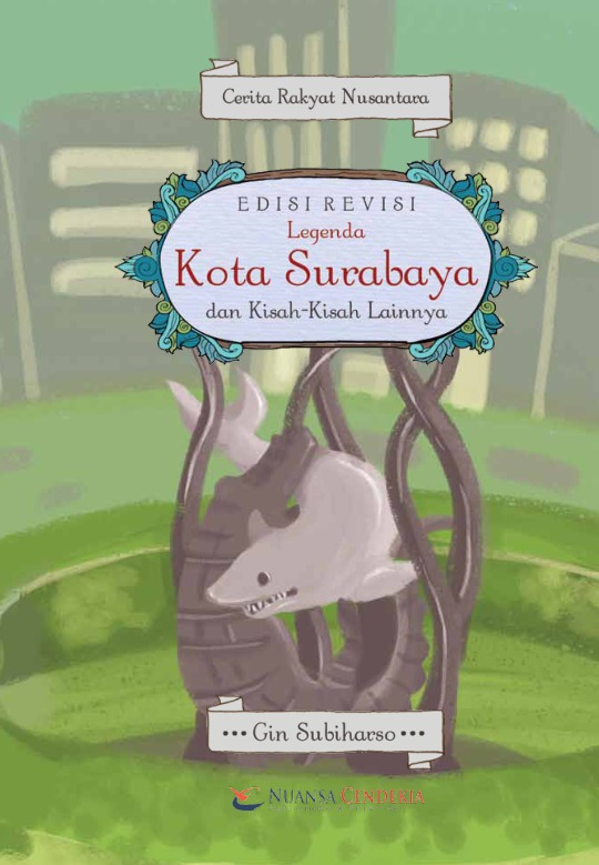 Legenda kota Surabaya dan kisah-kisah lainnya :  cerita rakyat nusantara / Gin Subiharso ; penyunting, Irwan Kurniawan; ilustrator, Hutami Dwijayanti