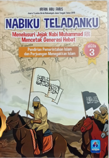 Nabiku teladanku bagian 3 : menelusuri jejak nabi Muhammad mencetak generasi hebat, pendirian pemerintahan islam & perjuangan menegakkan islam