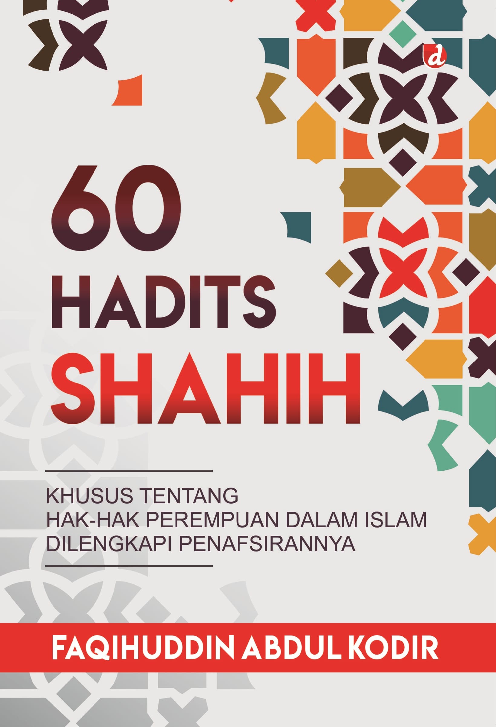 60 hadist shahih :  khasus tentang hak-hak perempuan dalam islam dilengkapi penafsirannya / Faqihuddin Abdul Kodir ; editor, Rusdianto
