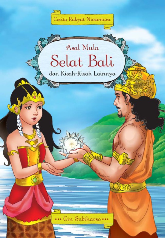 Cerita rakyat nusantara. : asal mula selat bali dan kisah-kisah lainnya