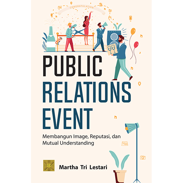 Public relations event :  membangun image. reputasi, dan mutual understanding / Martha Tri Lestari ; desain sampul, Eko Widianto