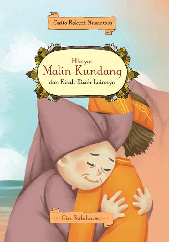 Cerita rakyat nusantara : hikayat malin kundang dan kisah-kisah lainnya / Gin Subiharso ; penyunting, Irwan Kurniawati ; ilustrator, Iwan Dermawan, Then Christy