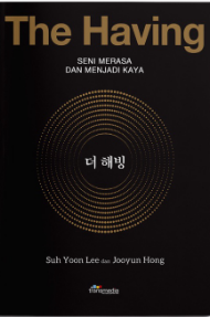 The having :  seni merasa dan menjadi kaya / Suh Yoon Lee, Jooyun Hong ; alih bahasa, Stephanie Mamonto