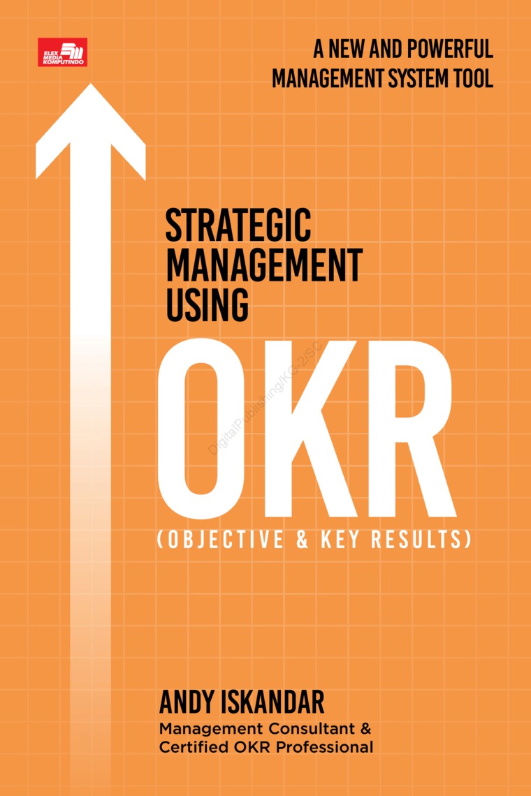 Strategic management using OKR Objective Key Results :  a new and powerfull management system tool / Andy Iskandar ; editor, Virgiona Elsandra