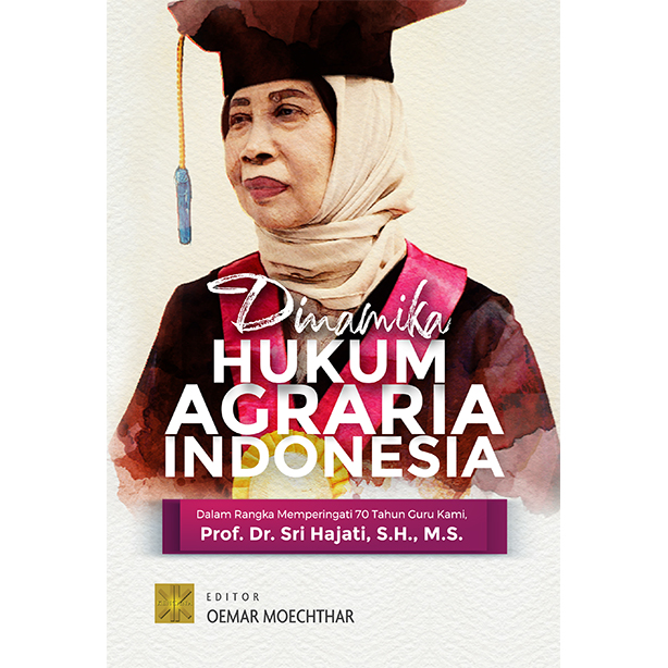 Dinamika hukum agraria indonesia : dalam rangak memperingati 70 tahun guru kami (prof. Dr. Sri Hajari, S.H., M.S.