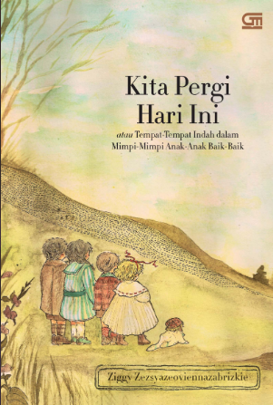 Kita pergi hari ini :  atau tempat-tempat indah dalam mimpi-mimpi anak-anak baik-baik / Ziggy Zezsyazeoviennazabrizkie ; editor, Teguh Afandi