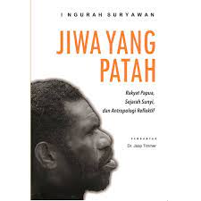 Jiwa yang patah : rakyat papua, sejarah sunyi, dan antropologi reflektif