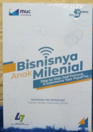 Bisnisnya anak milenial :  step by step jadi pebisnise-commerce taat pajak / Harisman Isa Mohamad ; editor, Agus Budiman