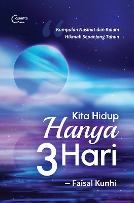 Kita hidup hanya tiga hari :  kumpulan nasihat dan kalam hikmah sepanjang tahun / Faisal Kunthi