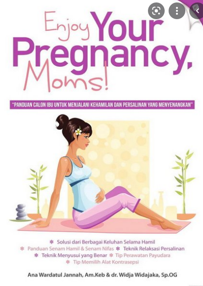 Enjoy your pregnancy, moms! : panduan calon ibu untuk menjalani kehamilan dan persalinan yang menyenangkan