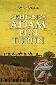 Akhirnya Adam pun turun :  trilogi kisah teladan para nabi / Amru Khalid ; penerjemah, Tim Embun ; editor, Subhan, Fina Insi